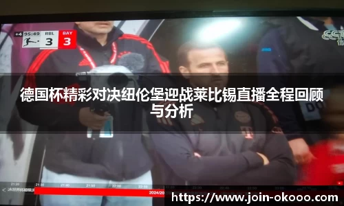 德国杯精彩对决纽伦堡迎战莱比锡直播全程回顾与分析