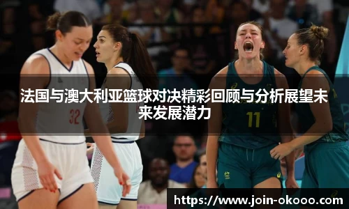 法国与澳大利亚篮球对决精彩回顾与分析展望未来发展潜力
