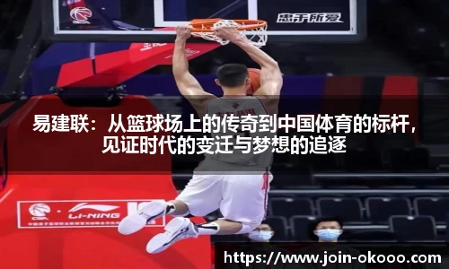易建联：从篮球场上的传奇到中国体育的标杆，见证时代的变迁与梦想的追逐