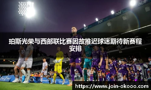 珀斯光荣与西部联比赛因故推迟球迷期待新赛程安排