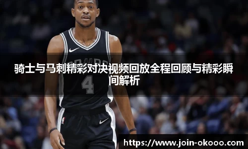 骑士与马刺精彩对决视频回放全程回顾与精彩瞬间解析