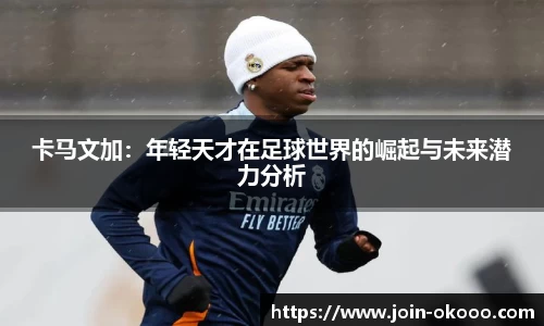 卡马文加：年轻天才在足球世界的崛起与未来潜力分析