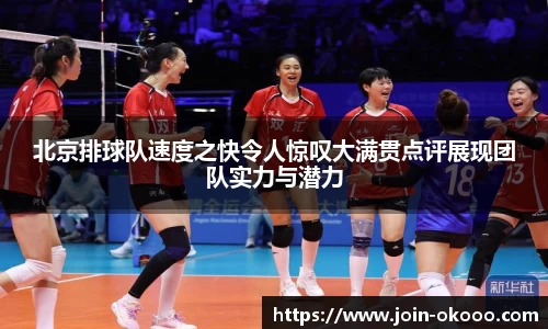 北京排球队速度之快令人惊叹大满贯点评展现团队实力与潜力